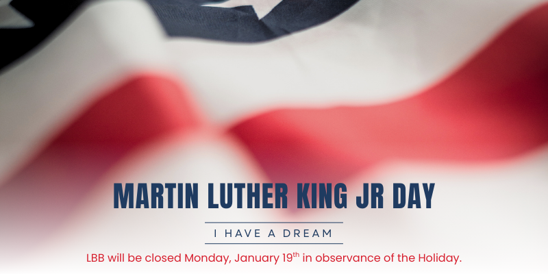 Martin Luther King Jr Day I Have A Dream LBB will be closed Monday, January 19 in observance of the Holiday.