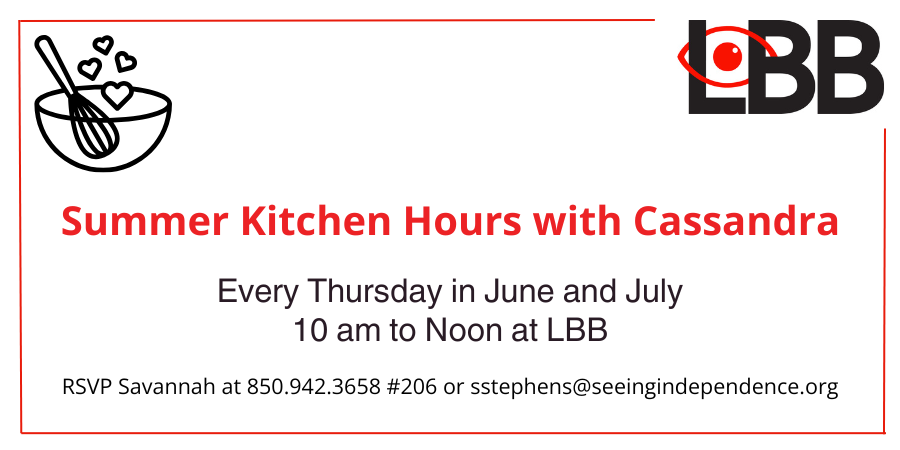 summer kitchen hours with Cassandra Every Thursday in June and July 10 am to Noon at LBB RSVP Svannah at 850-942-3658 #206 or sstephens@seeingindependence.org