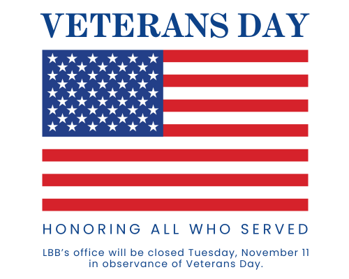 Veterans Day Honoring All Who Served LBB's office will be closed Tuesday, November 11 in observance of Veterans Day.